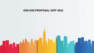 KISI-KISI PROPOSAL KIPP 2022
 