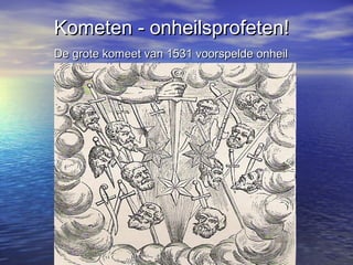 Kometen - onheilsprofeten!Kometen - onheilsprofeten!
De grote komeet van 1531 voorspelde onheilDe grote komeet van 1531 voorspelde onheil
 