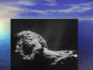 Oorzaak: Ze zijn breekbaar en vallen gemakkelijk uiteenOorzaak: Ze zijn breekbaar en vallen gemakkelijk uiteen
 
