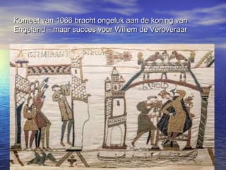 Komeet van 1066 bracht ongeluk aan de koning vanKomeet van 1066 bracht ongeluk aan de koning van
Engeland – maar succes voor Willem de VeroveraarEngeland – maar succes voor Willem de Veroveraar
 