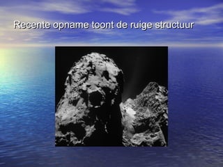 Recente opname toont de ruige structuurRecente opname toont de ruige structuur
 