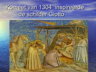 Komeet van 1304 inspireerdeKomeet van 1304 inspireerde
de schilder Giottode schilder Giotto
 