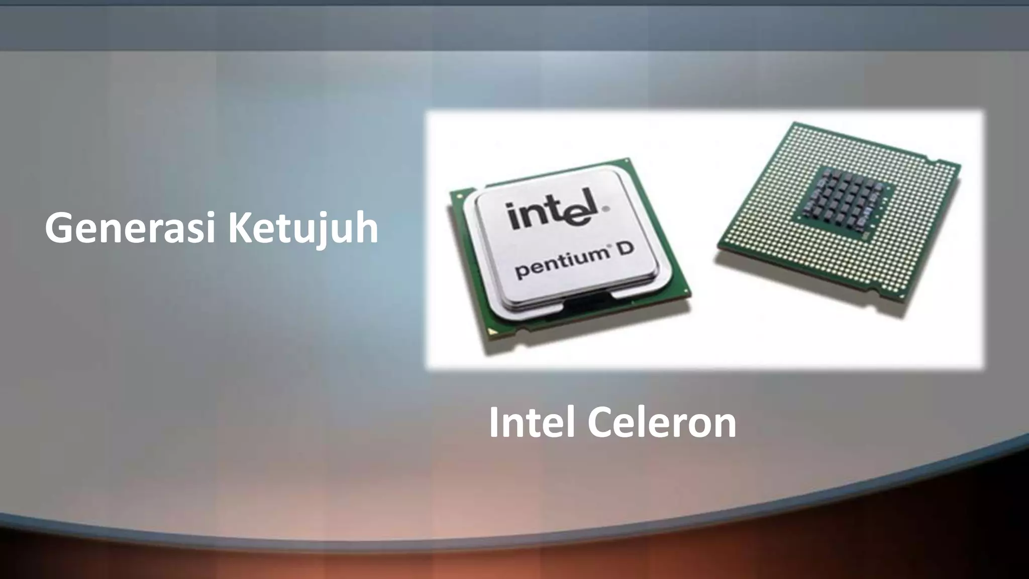 Generasi Ketujuh

Intel Celeron

 