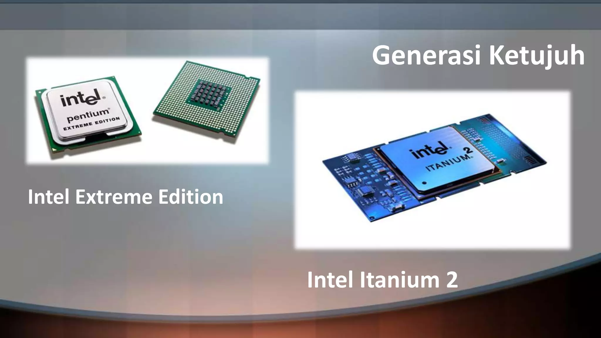 Generasi Ketujuh

Intel Extreme Edition

Intel Itanium 2

 