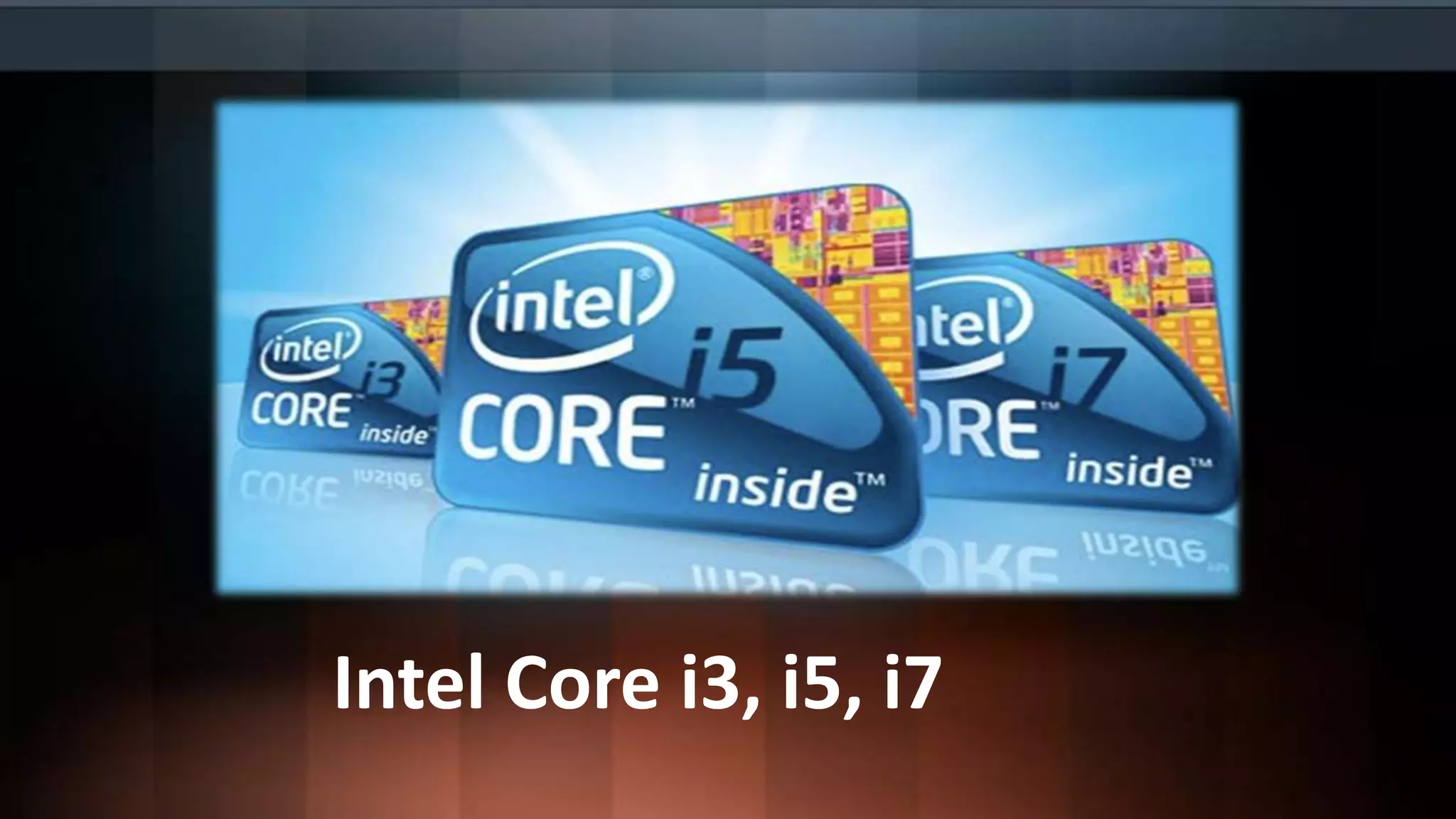 Intel Core i3, i5, i7

 