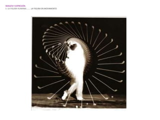 IMAGEN Y EXPRESIÓN.
3. LA FIGURA HUMANA…….. LA FIGURA EN MOVIMIENTO
 