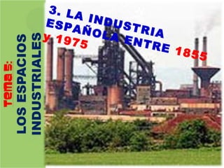 3. LA INDUSTRIA ESPAÑOLA ENTRE  1855 y 1975 