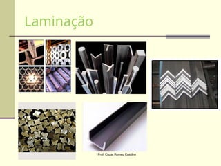 Laminação
Prof. Cezar Romeu Castilho
 