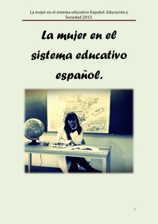 La mujer en el sistema educativo Español. Educación y
Sociedad 2013.
1
La mujer en el
sistema educativo
español.
 