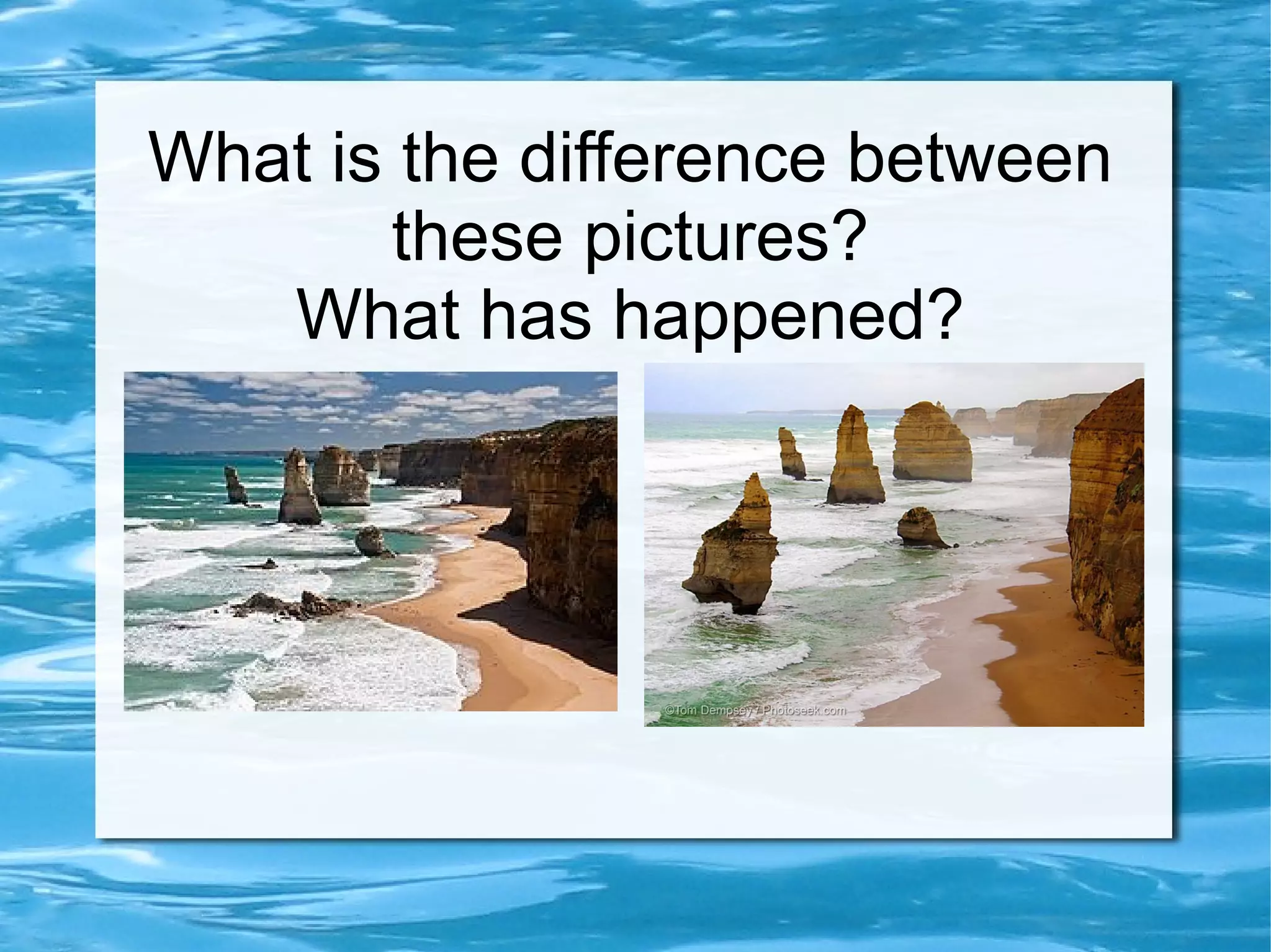 What is the difference between
       these pictures?
   What has happened?
 