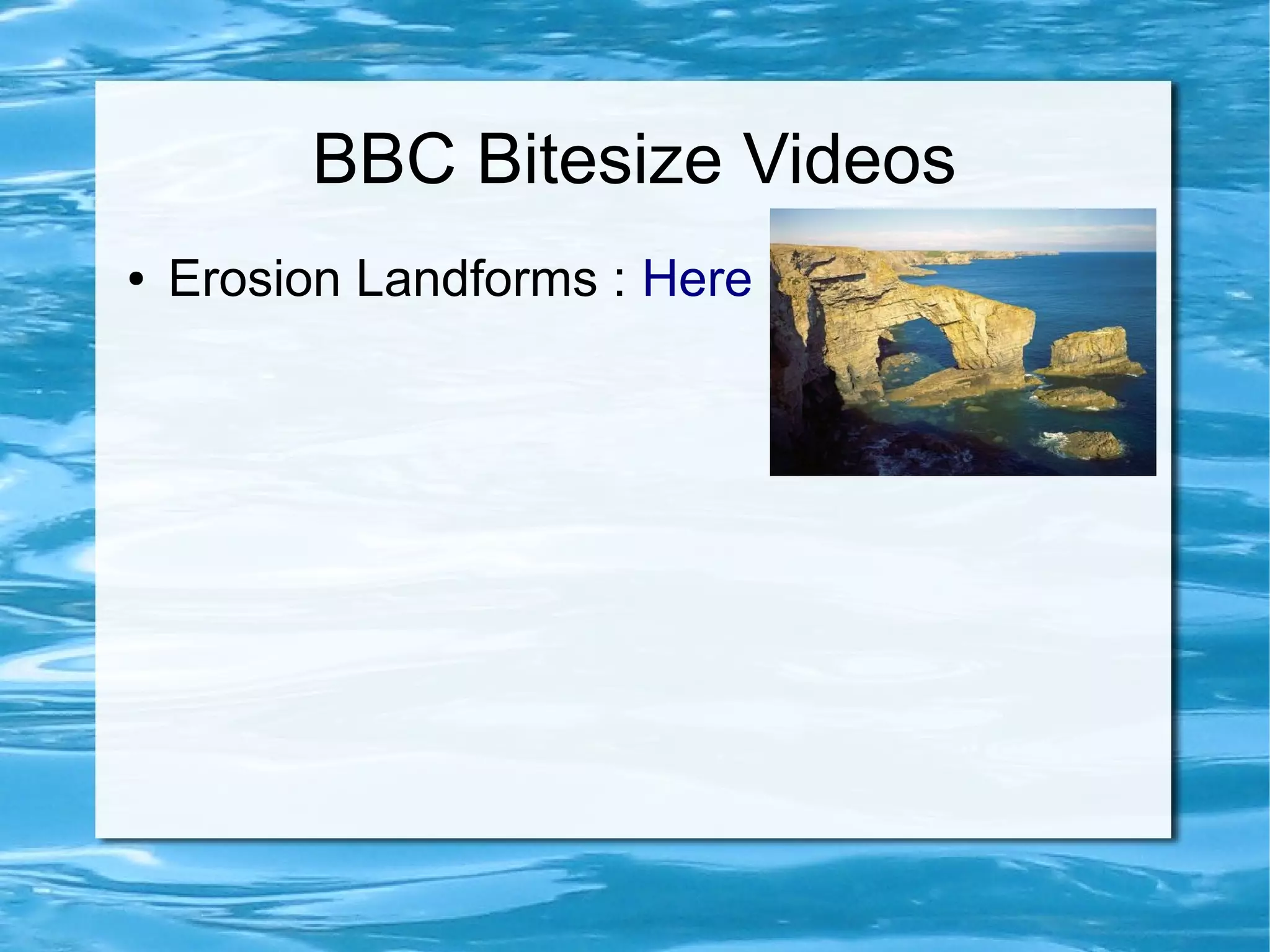 BBC Bitesize Videos
●   Erosion Landforms : Here
 