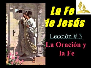 La Fe
de Jesús
Lección # 3
La Oración y
la Fe
 