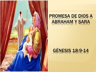 PROMESA DE DIOS A
ABRAHAM Y SARA
GÉNESIS 18:9-14