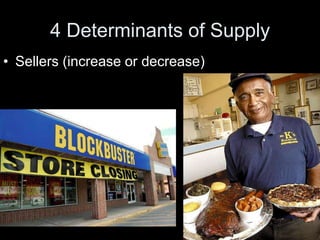 4 Determinants of Supply
• Sellers (increase or decrease)
 