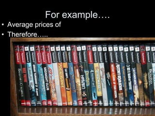 For example….
• Average prices of
• Therefore…..
 