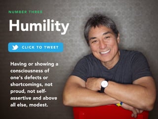 N U M B E R T H R E E
Humility
Having or showing a
consciousness of
one's defects or
shortcomings, not
proud, not self-
as...