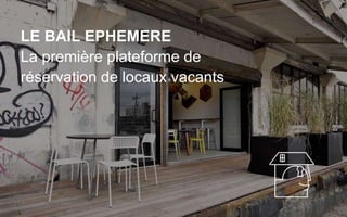 LE BAIL EPHEMERE
La première plateforme de
réservation de locaux vacants
 