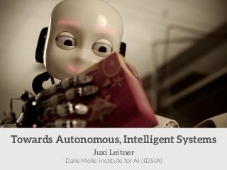 Juxi Leitner
Towards Autonomous, Intelligent Systems
Dalle Molle Institute for AI (IDSIA)
 