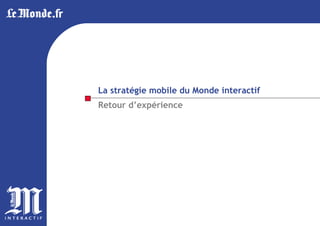 La stratégie mobile du Monde interactif Retour d’expérience 