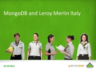 MongoDB and Leroy Merlin Italy




24.10.2012
 
