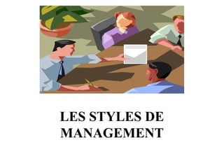 LES STYLES DE
MANAGEMENT
 