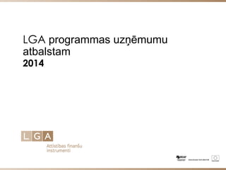 LGA programmas uzņēmumu
atbalstam
2014
 