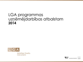 LGA programmas
uzņēmējdarbības atbalstam
2014
 