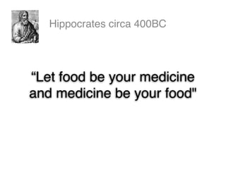 Hippocrates circa 400BC




“Let food be your medicine
and medicine be your food"
 