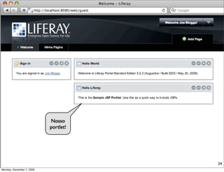 Nosso
                           portlet!




                                      24
Monday, December 7, 2009
 
