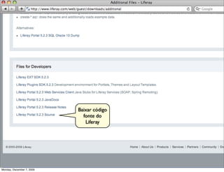 Baixar código
                             fonte do
                              Liferay




                                           28
Monday, December 7, 2009
 