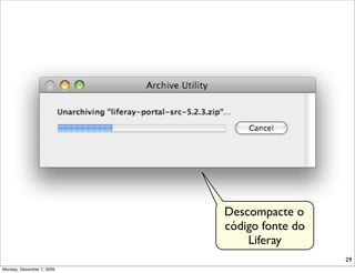 Descompacte o
                           código fonte do
                               Liferay
                                             29
Monday, December 7, 2009
 