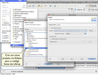 Crie um novo
   projeto no Eclipse
     para o código
    fonte do Liferay

                           31
Monday, December 7, 2009
 
