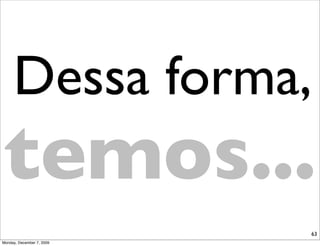 Dessa forma,
temos...
                           63
Monday, December 7, 2009
 
