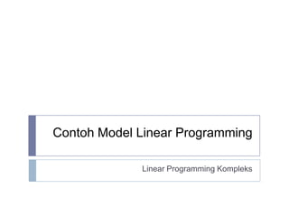 Contoh Model Linear Programming

             Linear Programming Kompleks
 