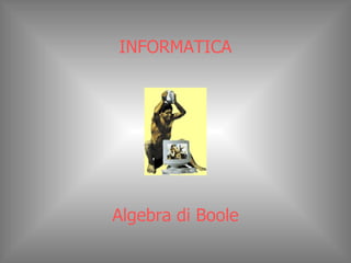 INFORMATICA Algebra di Boole 