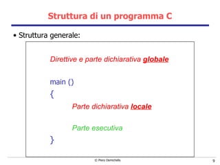 Struttura di un programma C Struttura generale: Direttive e parte dichiarativa  globale main ()   { Parte dichiarativa  locale Parte esecutiva } 