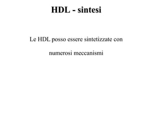 Le HDL posso essere sintetizzate con
numerosi meccanismi
HDL - sintesiHDL - sintesi
 