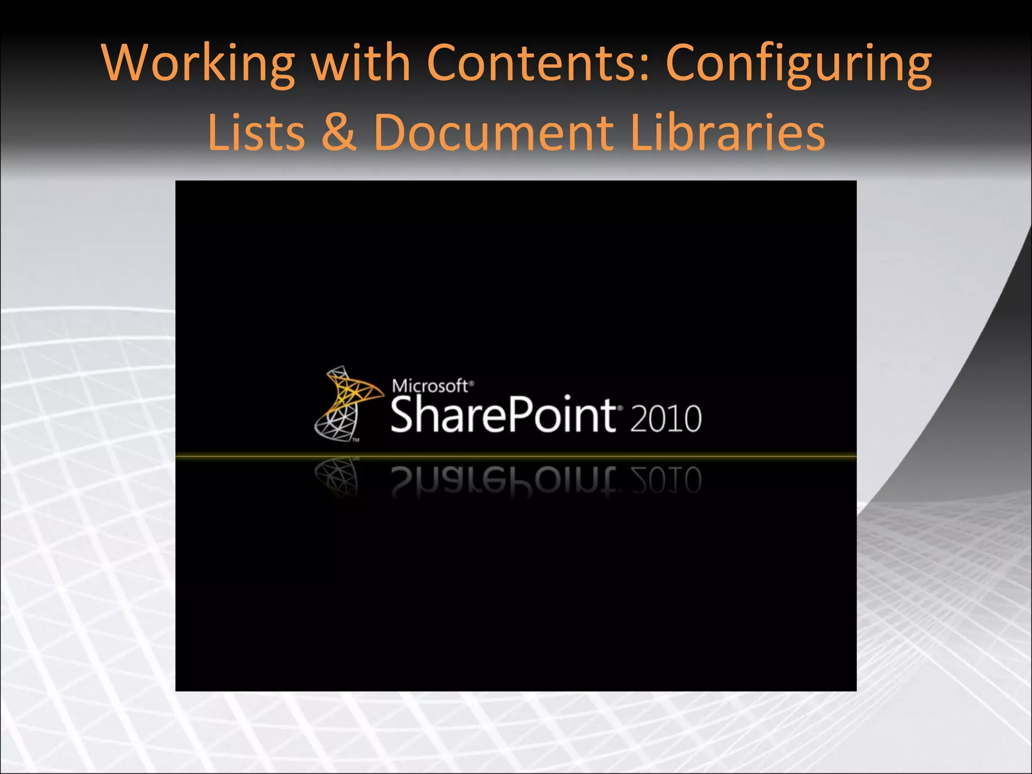 Working with Contents: Configuring Lists & Document Libraries 