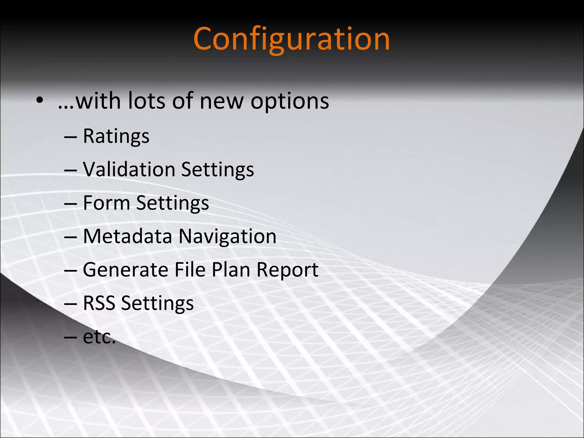 Configuration … with lots of new options Ratings Validation Settings Form Settings Metadata Navigation Generate File Plan Report RSS Settings etc. 