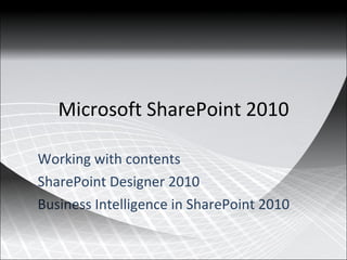 Microsoft SharePoint 2010 Working with contents SharePoint Designer 2010 Business Intelligence in SharePoint 2010 