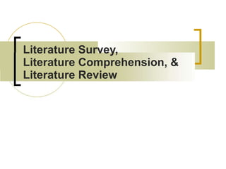 Literature Survey,  Literature Comprehension, &  Literature Review 