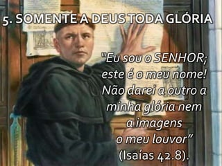 5. SOMENTE A DEUS TODA GLÓRIA 
“Eu sou o SENHOR; 
este é o meu nome! 
Não darei a outro a 
minha glória nem 
a imagens 
o meu louvor” 
(Isaías 42.8). 
 