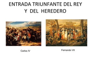 ENTRADA TRIUNFANTE DEL REY Y  DEL  HEREDERO Carlos IV Fernando VII 