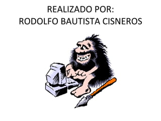 REALIZADO POR: RODOLFO BAUTISTA CISNEROS 