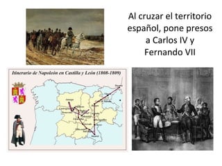 Al cruzar el territorio español, pone presos a Carlos IV y Fernando VII 