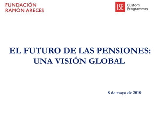 Miembro de Multinational Group of Actuaries and Consultants
EL FUTURO DE LAS PENSIONES:
UNA VISIÓN GLOBAL
8 de mayo de 2018
 