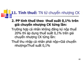 11. Tính thuế:  TN từ chuyển nhượng CK 2. PP tính thuế theo  thuế suất 0,1% trên giá chuyển nhượng CK từng lần:   Trường hợp cá nhân không đăng ký nộp thuế 20% thì áp dụng thuế suất 0,1% trên giá chuyển nhượng CK từng lần: Thuế thu nhập cá nhân phải nộp=Giá chuyển nhượngxThuế suất 0,1% 