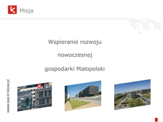 Misja   Wspieranie rozwoju  nowoczesnej  gospodarki Małopolski   