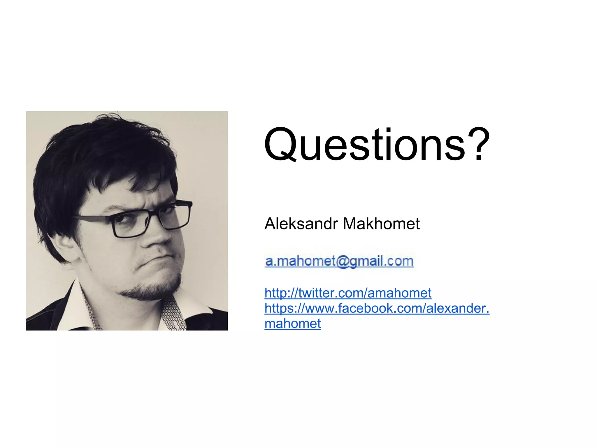 Questions?
Aleksandr Makhomet
http://twitter.com/amahomet
https://www.facebook.com/alexander.
mahomet
 