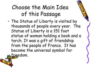 Choose the Main Idea
of this Passage
The Statue of Liberty is visited by
thousands of people every year. The
Statue of Lib...